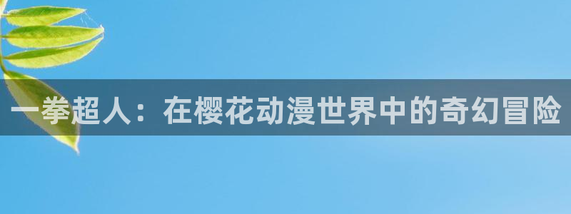 colamanage漫画下载：一拳超人：在樱花动漫世界中的奇幻冒险
