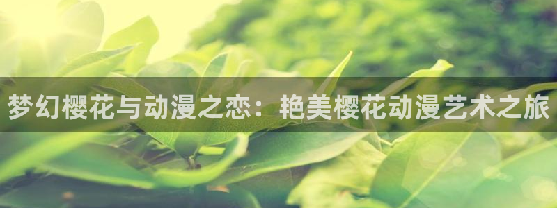 腐漫画网正版网：梦幻樱花与动漫之恋：艳美樱花动漫艺术之旅