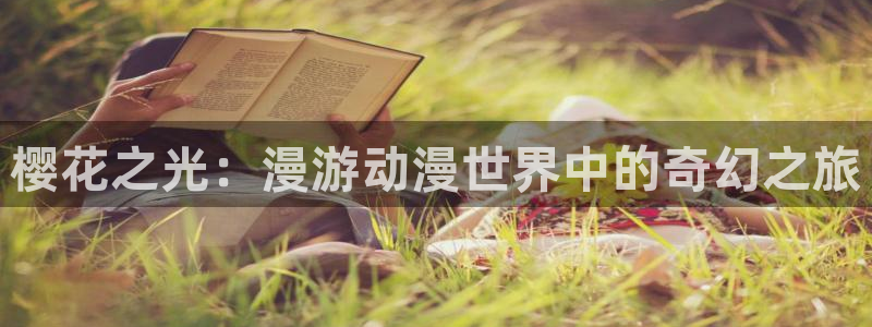 kakaopage韩漫官网：樱花之光：漫游动漫世界中的奇幻之旅