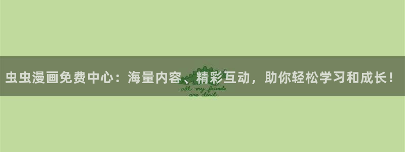 腐漫画网官网在线入口：虫虫漫画免费中心：海量内容、精彩互动，助你轻松学习和成长！