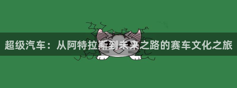 stagenehind韩漫免费观看：超级汽车：从阿特拉斯到未来之路的赛车文化之旅