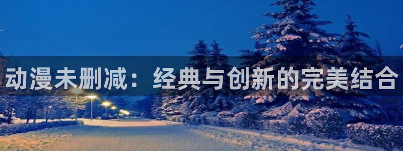 backstage韩漫免费观看：动漫未删减：经典与创新的完美结合