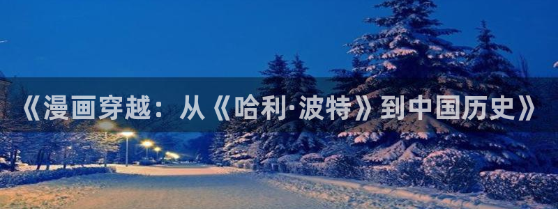 managereader漫画官网入口：《漫画穿越：从《哈利·波特》到中国历史》