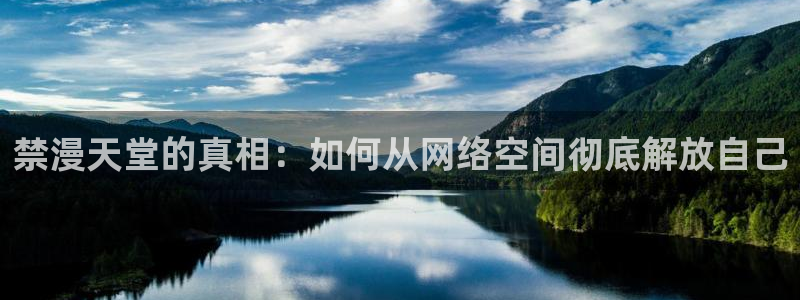腐漫画网专注动漫的门户网站：禁漫天堂的真相：如何从网络空间彻底解放自己