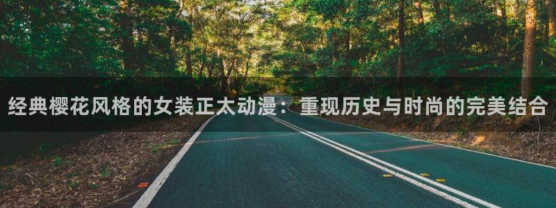 腐漫画网官网网址：经典樱花风格的女装正太动漫：重现历史与时尚的完美结合