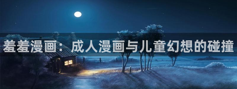 colamanage漫画官网：羞羞漫画：成人漫画与儿童幻想的碰撞