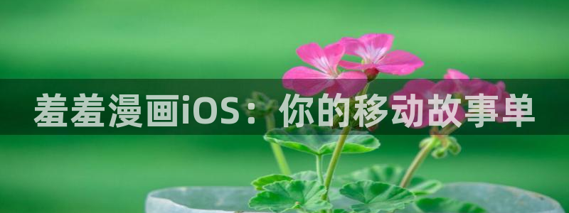 colamanage漫画下载：羞羞漫画iOS：你的移动故事单